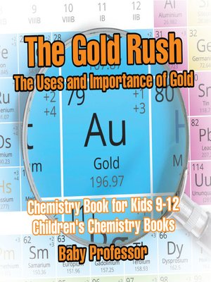 cover image of The Gold Rush--The Uses and Importance of Gold--Chemistry Book for Kids 9-12--Children's Chemistry Books